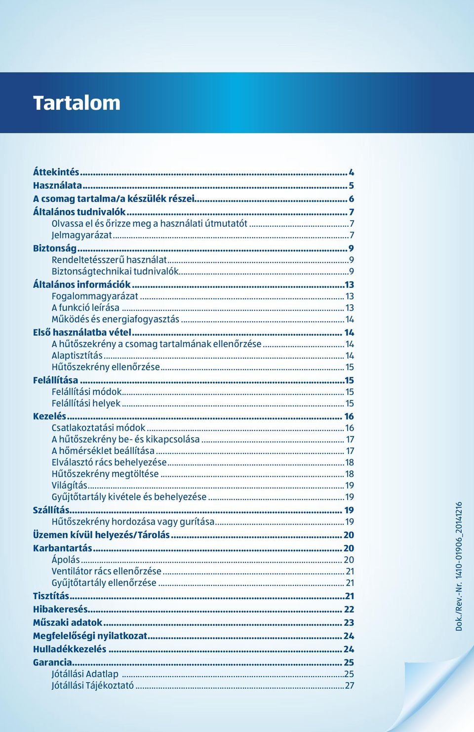 .. 14 A hűtőszekrény a csomag tartalmának ellenőrzése... 14 Alaptisztítás... 14 Hűtőszekrény ellenőrzése... 15 Felállítása...15 Felállítási módok... 15 Felállítási helyek... 15 Kezelés.