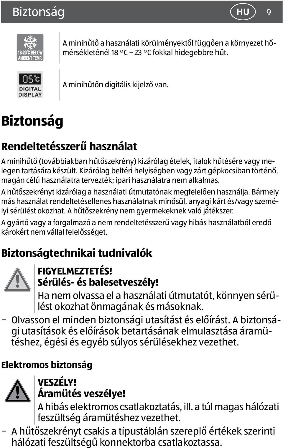 Kizárólag beltéri helyiségben vagy zárt gépkocsiban történő, magán célú használatra tervezték; ipari használatra nem alkalmas. A hűtőszekrényt kizárólag a használati útmutatónak megfelelően használja.