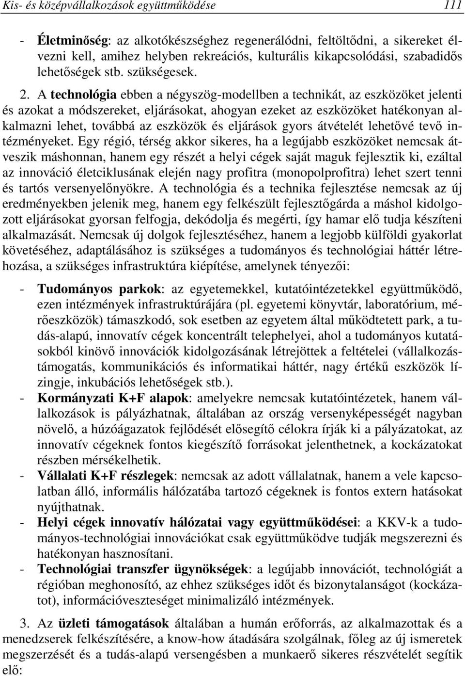 A technológia ebben a négyszög-modellben a technikát, az eszközöket jelenti és azokat a módszereket, eljárásokat, ahogyan ezeket az eszközöket hatékonyan alkalmazni lehet, továbbá az eszközök és