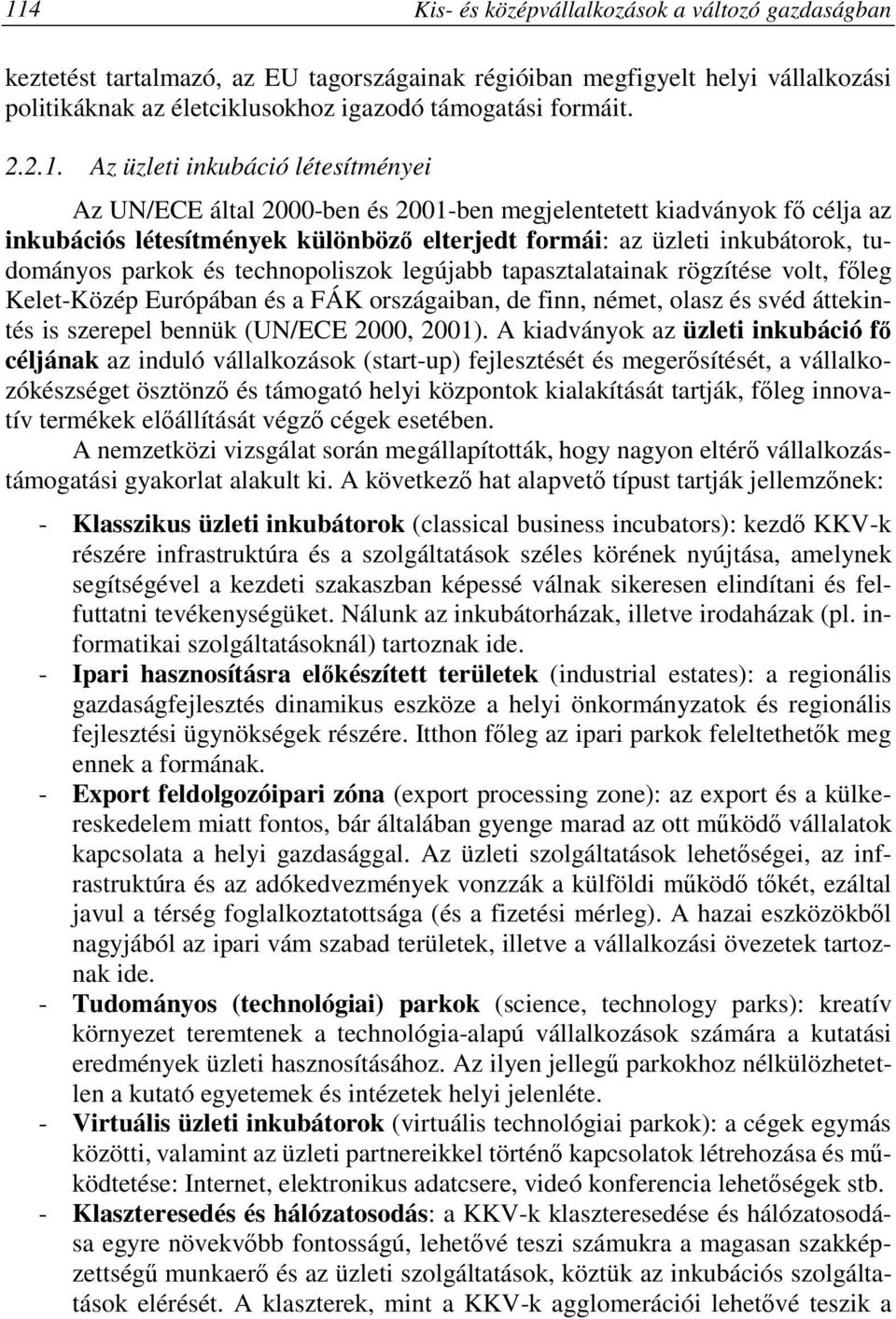 Az üzleti inkubáció létesítményei Az UN/ECE által 2000-ben és 2001-ben megjelentetett kiadványok fı célja az inkubációs létesítmények különbözı elterjedt formái: az üzleti inkubátorok, tudományos