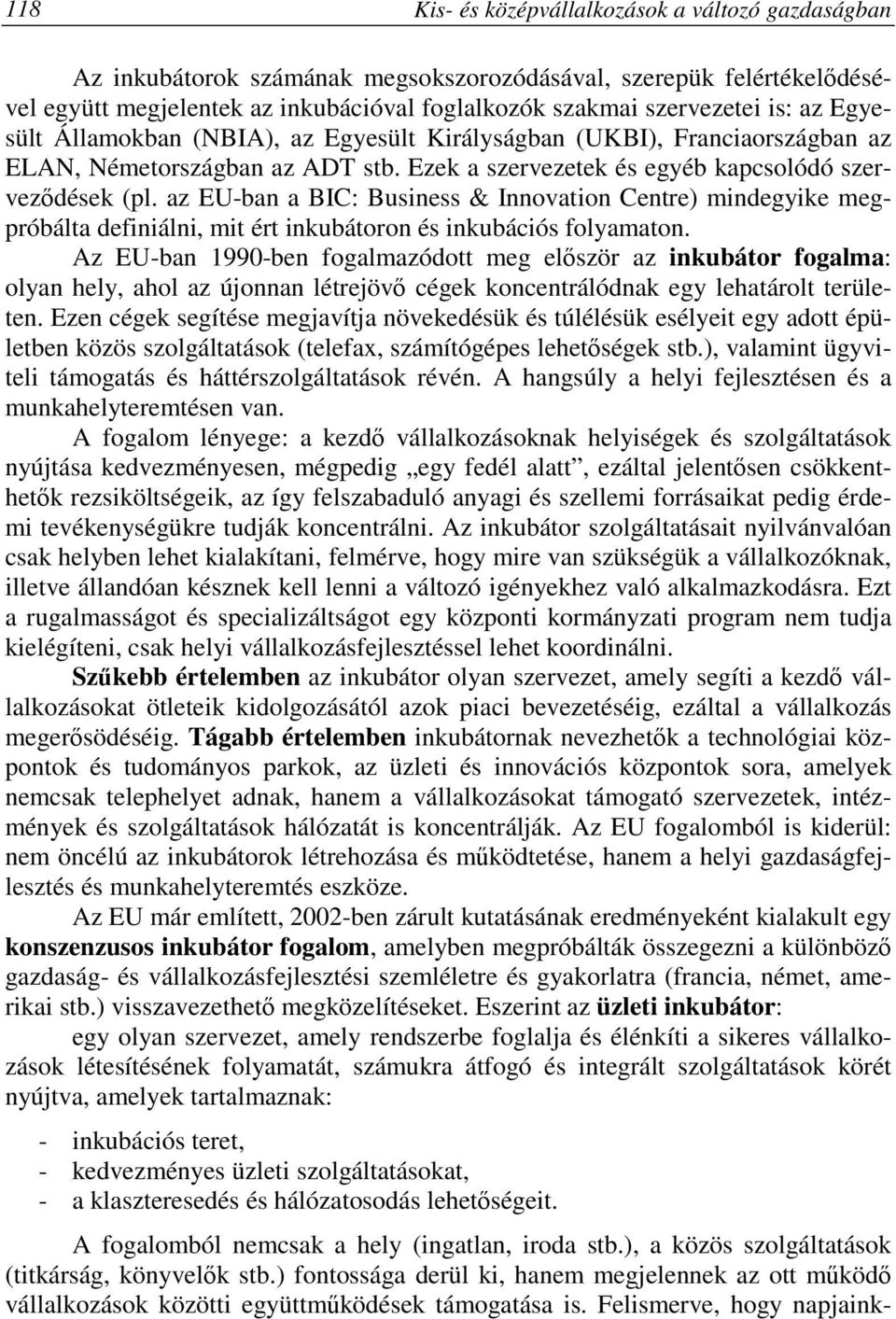 az EU-ban a BIC: Business & Innovation Centre) mindegyike megpróbálta definiálni, mit ért inkubátoron és inkubációs folyamaton.