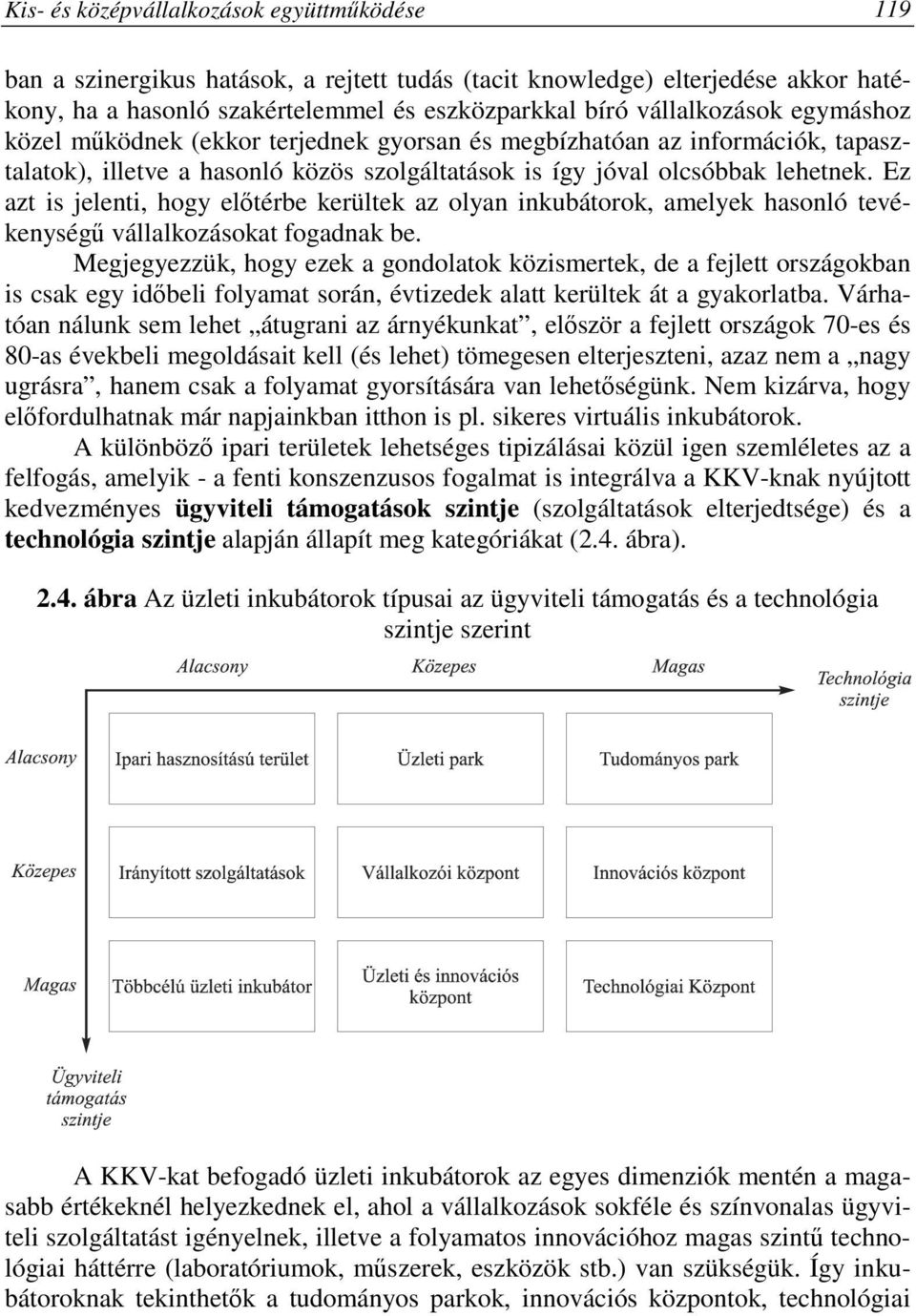 Ez azt is jelenti, hogy elıtérbe kerültek az olyan inkubátorok, amelyek hasonló tevékenységő vállalkozásokat fogadnak be.