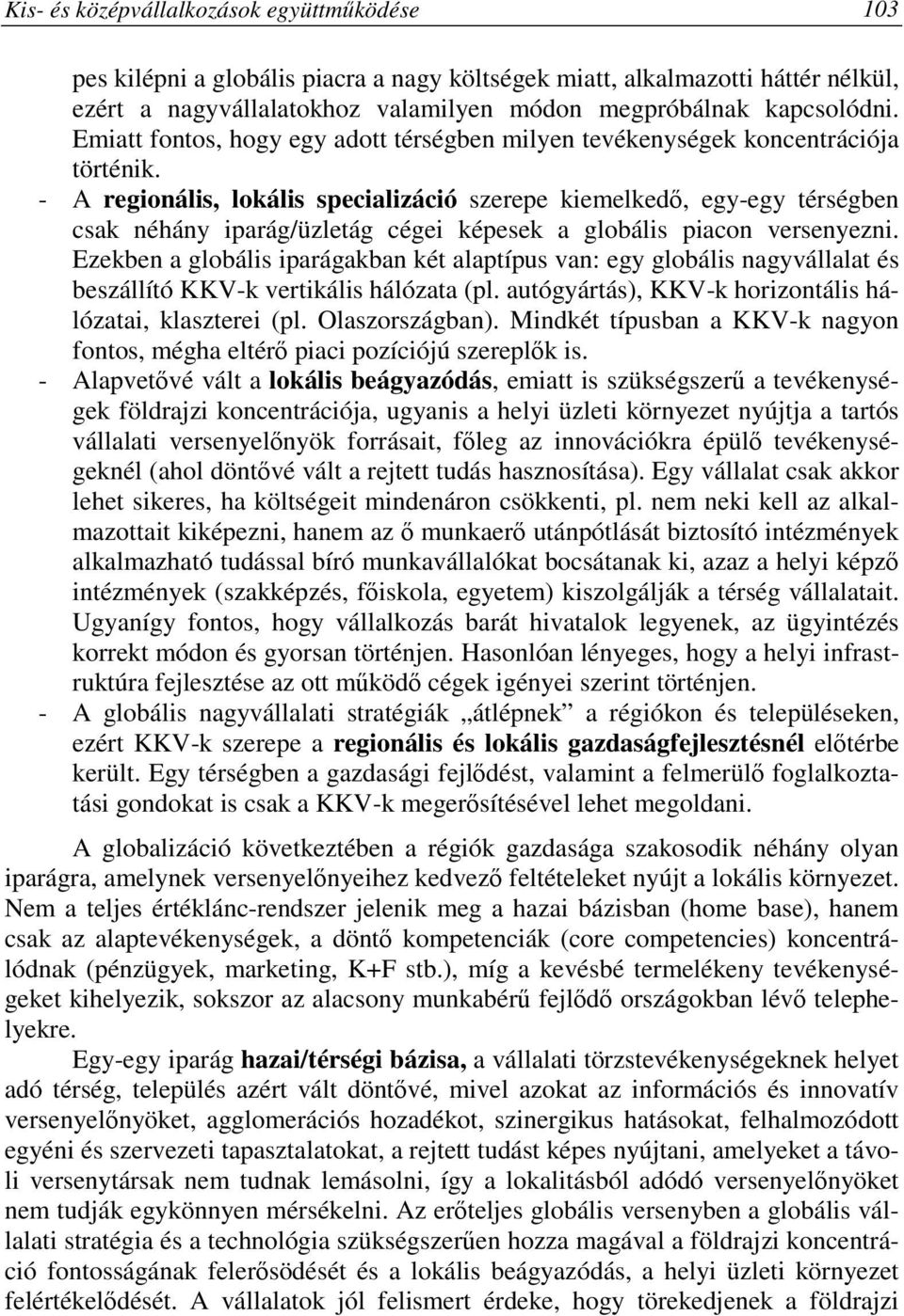 - A regionális, lokális specializáció szerepe kiemelkedı, egy-egy térségben csak néhány iparág/üzletág cégei képesek a globális piacon versenyezni.