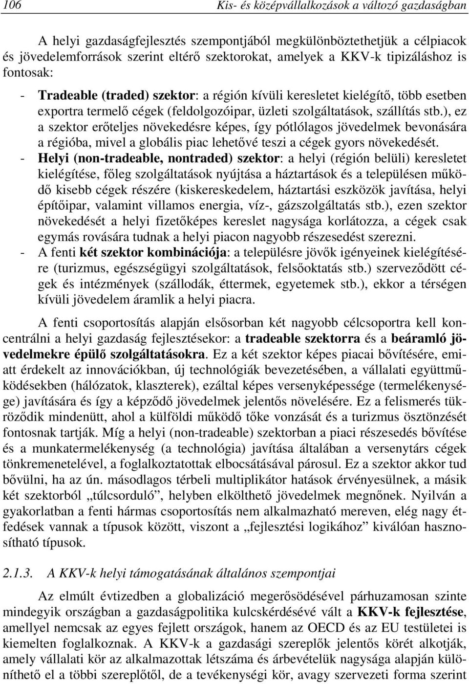 ), ez a szektor erıteljes növekedésre képes, így pótlólagos jövedelmek bevonására a régióba, mivel a globális piac lehetıvé teszi a cégek gyors növekedését.