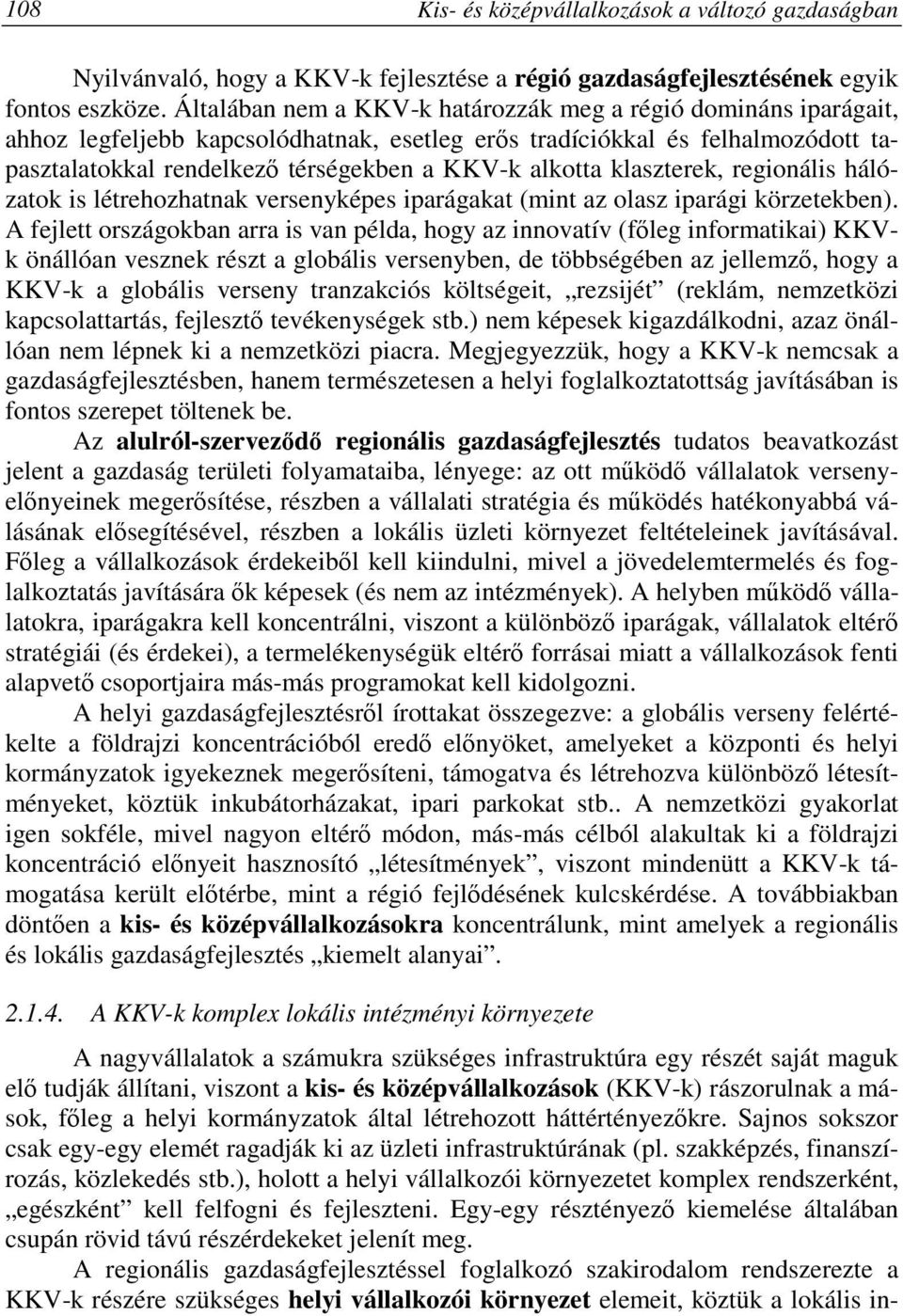 klaszterek, regionális hálózatok is létrehozhatnak versenyképes iparágakat (mint az olasz iparági körzetekben).