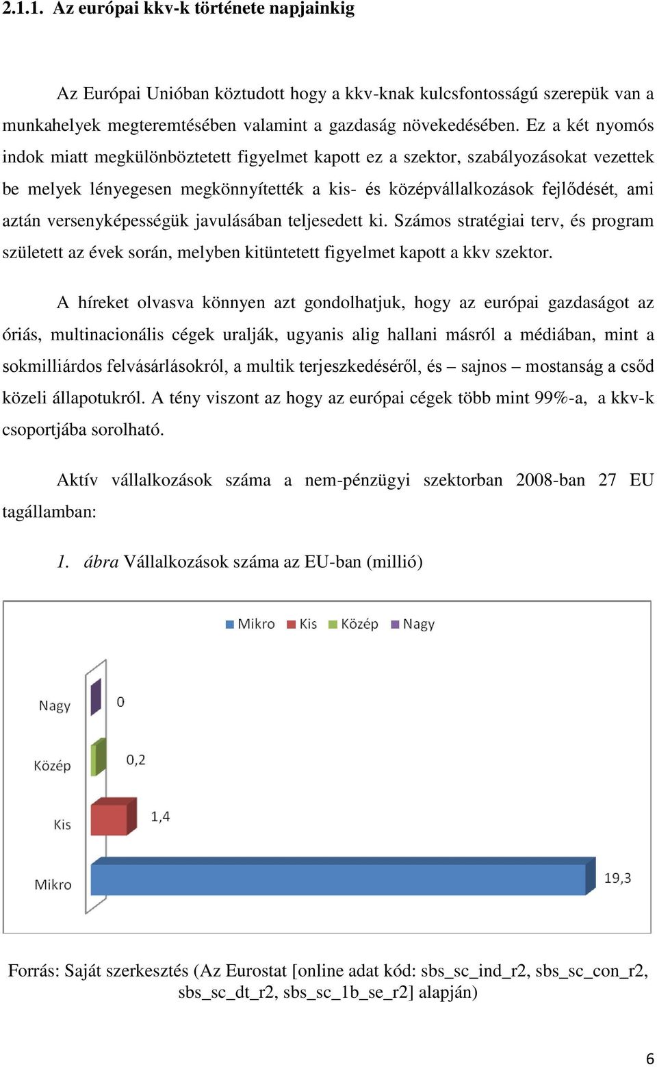 versenyképességük javulásában teljesedett ki. Számos stratégiai terv, és program született az évek során, melyben kitüntetett figyelmet kapott a kkv szektor.