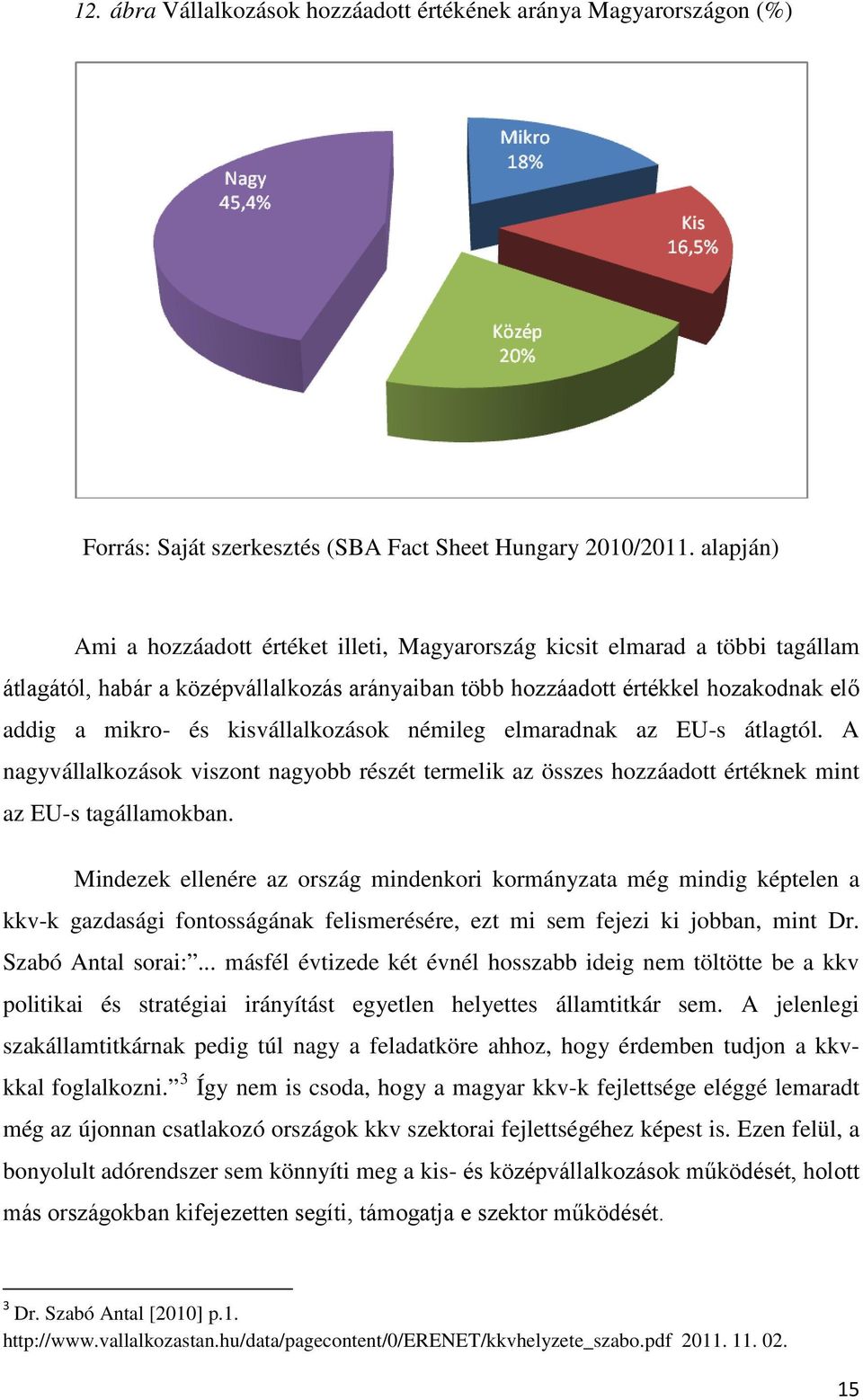 kisvállalkozások némileg elmaradnak az EU-s átlagtól. A nagyvállalkozások viszont nagyobb részét termelik az összes hozzáadott értéknek mint az EU-s tagállamokban.