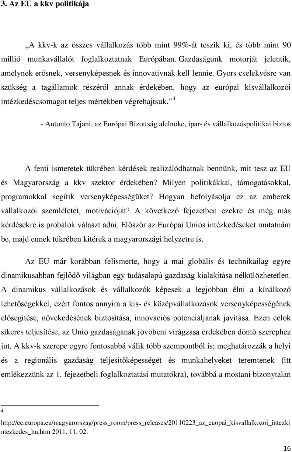 Gyors cselekvésre van szükség a tagállamok részéről annak érdekében, hogy az európai kisvállalkozói intézkedéscsomagot teljes mértékben végrehajtsuk.