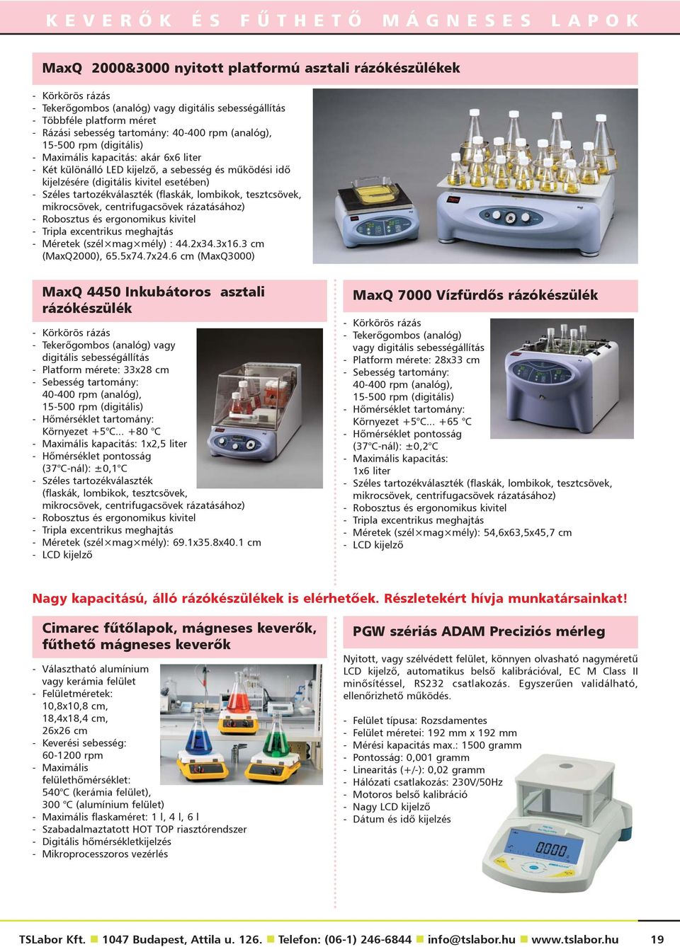 - Széles tartozékválaszték (flaskák, lombikok, tesztcsövek, mikrocsövek, centrifugacsövek rázatásához) - Robosztus és ergonomikus kivitel - Tripla excentrikus meghajtás - Méretek (szél mag mély) : 44.