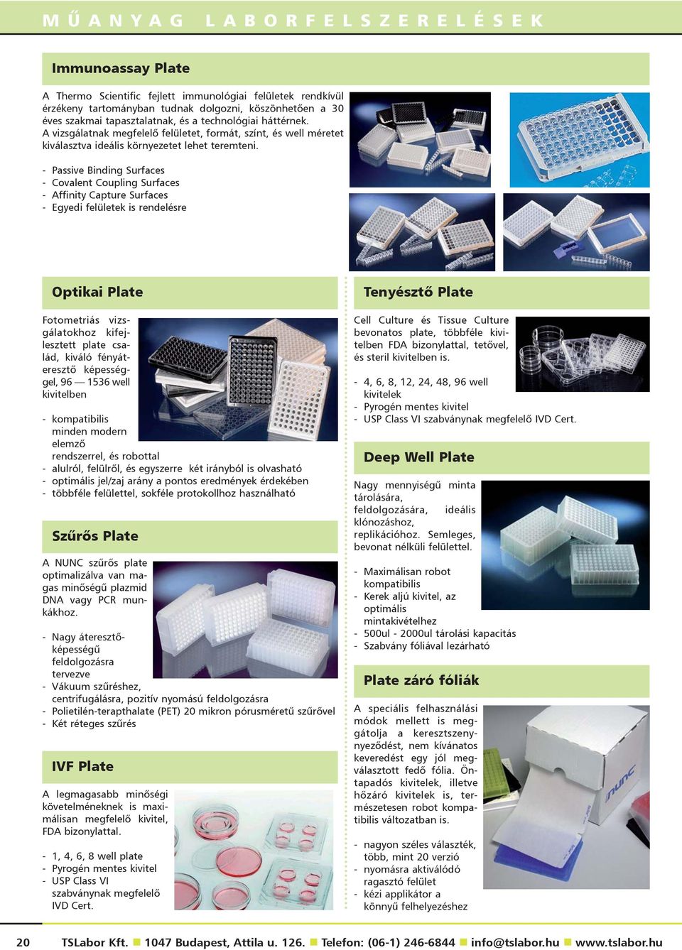 - Passive Binding Surfaces - Covalent Coupling Surfaces - Affinity Capture Surfaces - Egyedi felületek is rendelésre Optikai Plate Fotometriás vizsgálatokhoz kifejlesztett plate család, kiváló