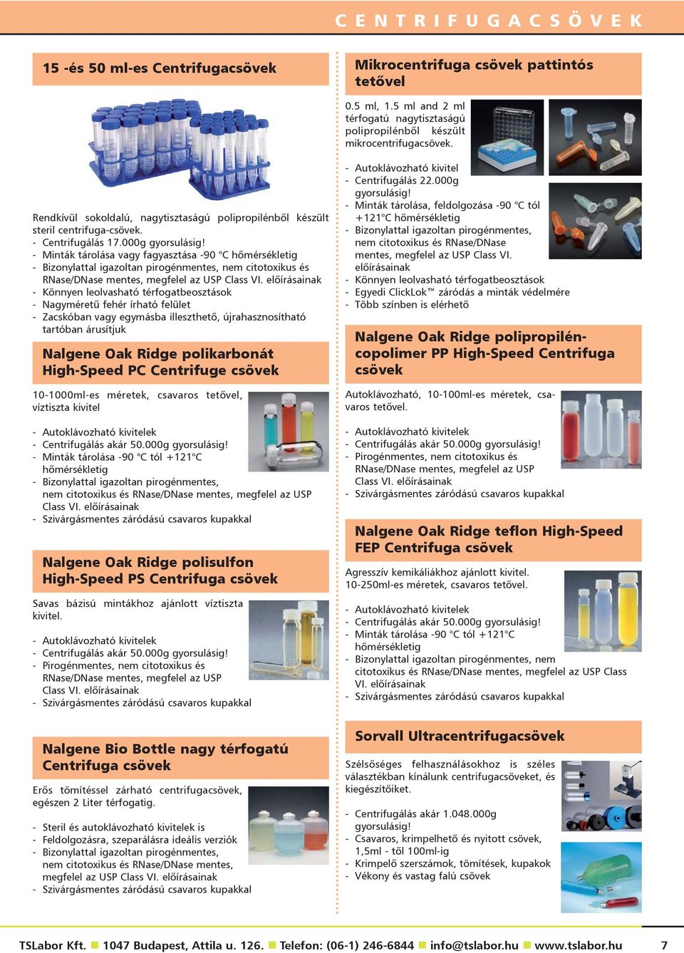 - Minták tárolása vagy fagyasztása -90 C hõmérsékletig - Bizonylattal igazoltan pirogénmentes, nem citotoxikus és RNase/DNase mentes, megfelel az USP Class VI.