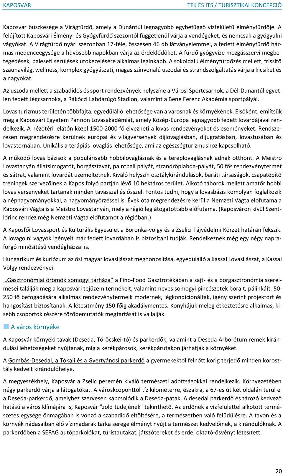 A Virágfürdő nyári szezonban 17-féle, összesen 46 db látványelemmel, a fedett élményfürdő hármas medenceegysége a hűvösebb napokban várja az érdeklődőket.