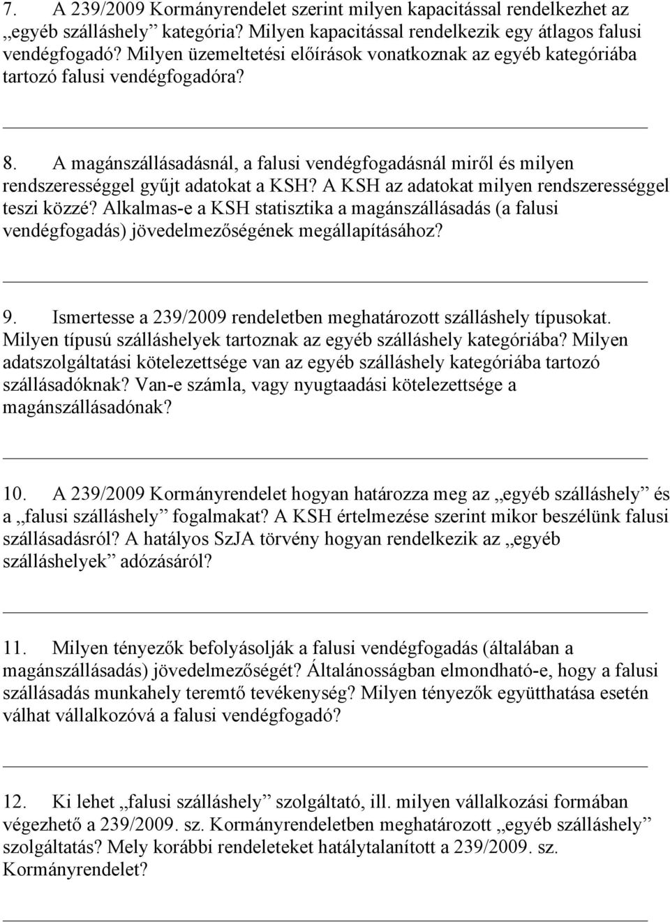 A KSH az adatokat milyen rendszerességgel teszi közzé? Alkalmas-e a KSH statisztika a magánszállásadás (a falusi vendégfogadás) jövedelmezőségének megállapításához? 9.