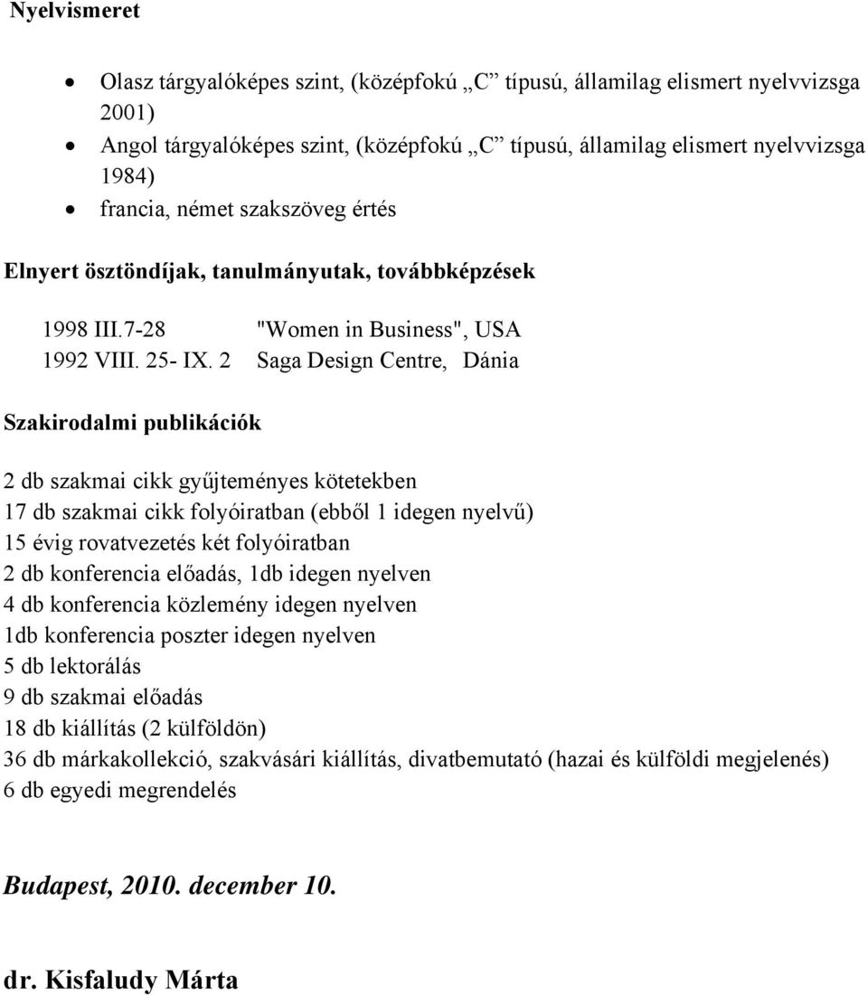 2 Saga Design Centre, Dánia Szakirodalmi publikációk 2 db szakmai cikk gyűjteményes kötetekben 17 db szakmai cikk folyóiratban (ebből 1 idegen nyelvű) 15 évig rovatvezetés két folyóiratban 2 db