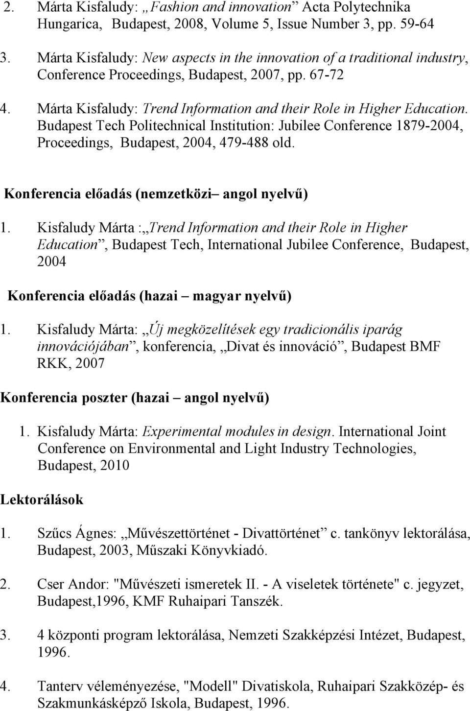 Budapest Tech Politechnical Institution: Jubilee Conference 1879-2004, Proceedings, Budapest, 2004, 479-488 old. Konferencia előadás (nemzetközi angol nyelvű) 1.