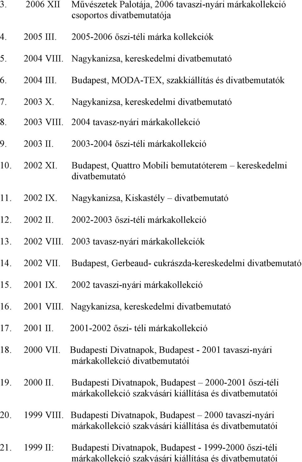 2003-2004 őszi-téli márkakollekció 10. 2002 XI. Budapest, Quattro Mobili bemutatóterem kereskedelmi divatbemutató 11. 2002 IX. Nagykanizsa, Kiskastély divatbemutató 12. 2002 II.