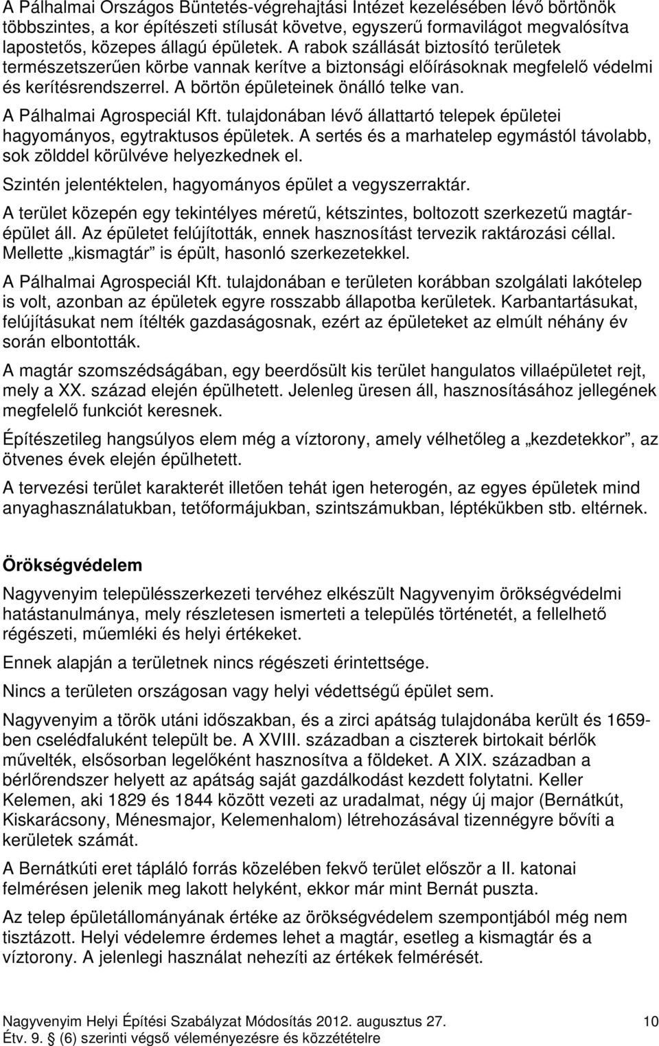 A Pálhalmai Agrospeciál Kft. tulajdonában lévı állattartó telepek épületei hagyományos, egytraktusos épületek. A sertés és a marhatelep egymástól távolabb, sok zölddel körülvéve helyezkednek el.