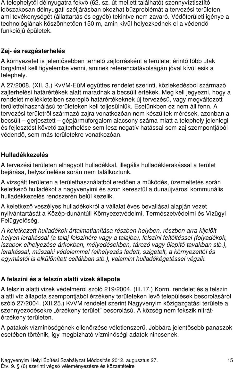 Védıterületi igénye a technológiának köszönhetıen 150 m, amin kívül helyezkednek el a védendı funkciójú épületek.