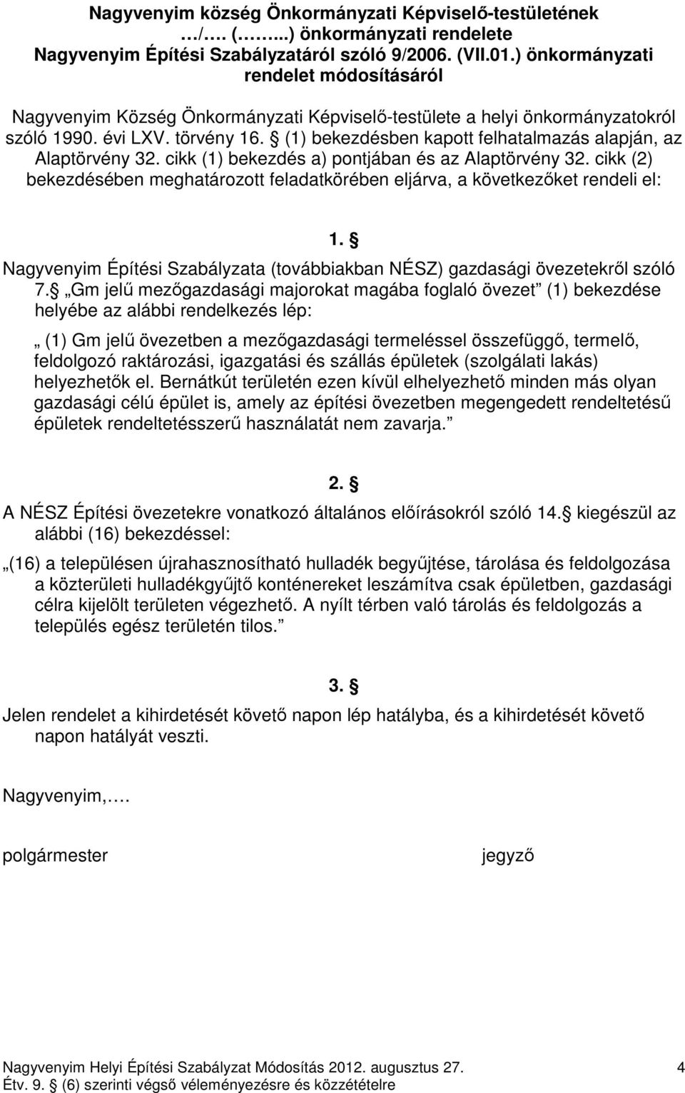 (1) bekezdésben kapott felhatalmazás alapján, az Alaptörvény 32. cikk (1) bekezdés a) pontjában és az Alaptörvény 32.