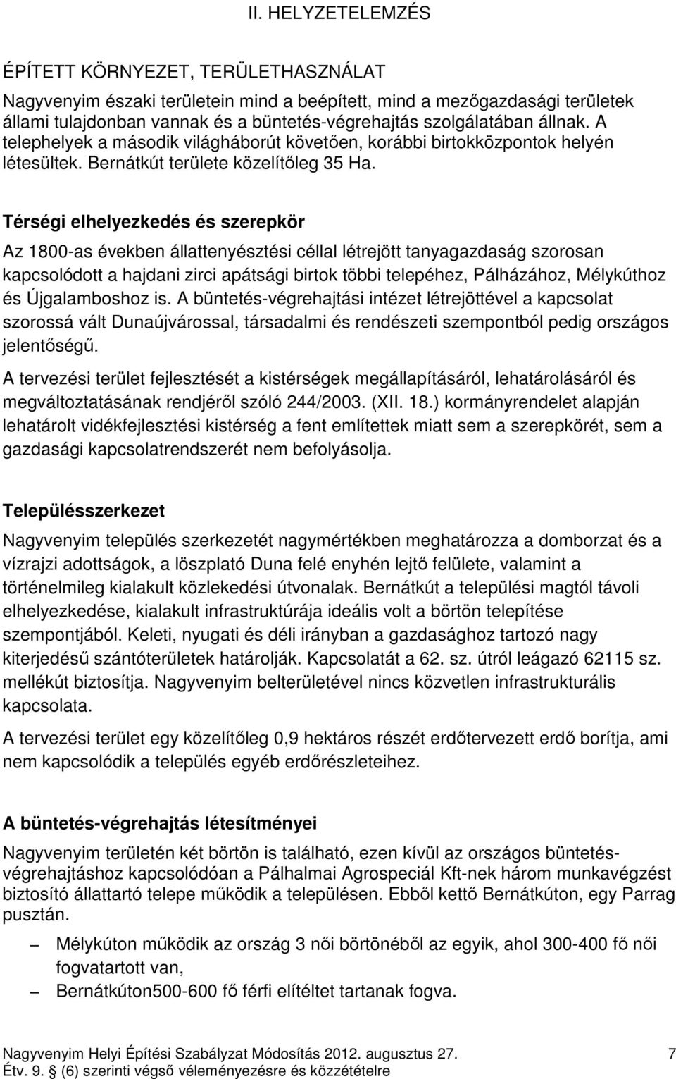 Térségi elhelyezkedés és szerepkör Az 1800-as években állattenyésztési céllal létrejött tanyagazdaság szorosan kapcsolódott a hajdani zirci apátsági birtok többi telepéhez, Pálházához, Mélykúthoz és