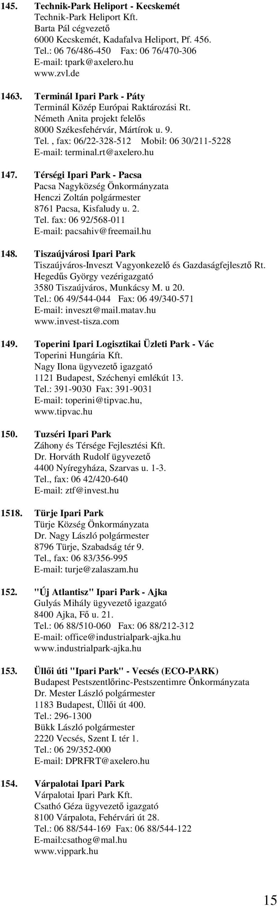 , fax: 06/22-328-512 Mobil: 06 30/211-5228 E-mail: terminal.rt@axelero.hu 147. Térségi Ipari Park - Pacsa Pacsa Nagyközség Önkormányzata Henczi Zoltán polgármester 8761 Pacsa, Kisfaludy u. 2. Tel.