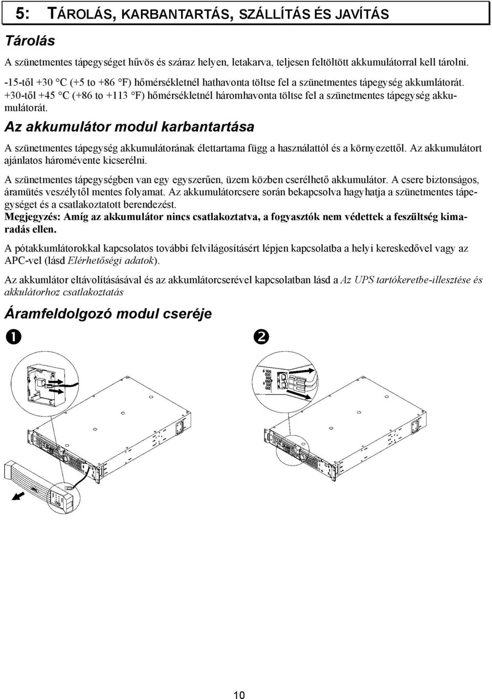 +30-től +45 C (+86 to +113 F) hőmérsékletnél háromhavonta töltse fel a szünetmentes tápegység akkumulátorát.
