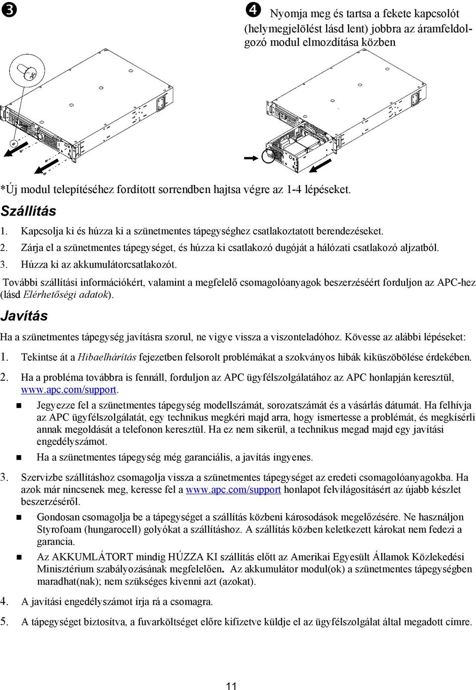 Zárja el a szünetmentes tápegységet, és húzza ki csatlakozó dugóját a hálózati csatlakozó aljzatból. 3. Húzza ki az akkumulátorcsatlakozót.