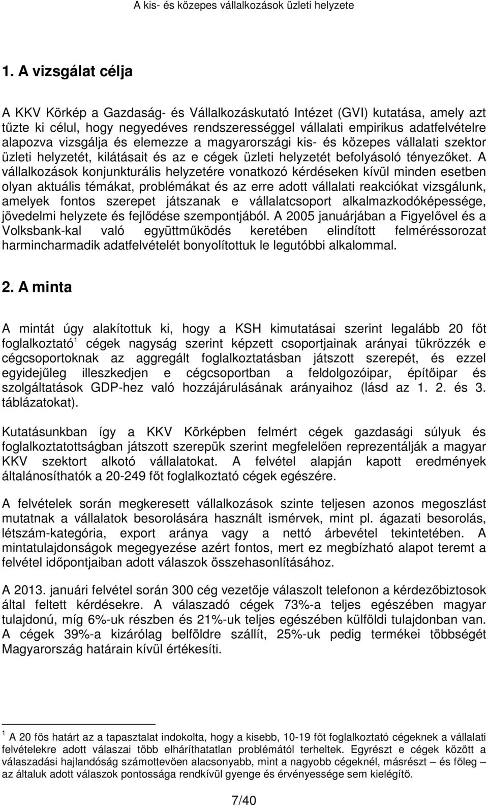 A vállalkozások konjunkturális helyzetére vonatkozó kérdéseken kívül minden esetben olyan aktuális témákat, problémákat és az erre adott vállalati reakciókat vizsgálunk, amelyek fontos szerepet