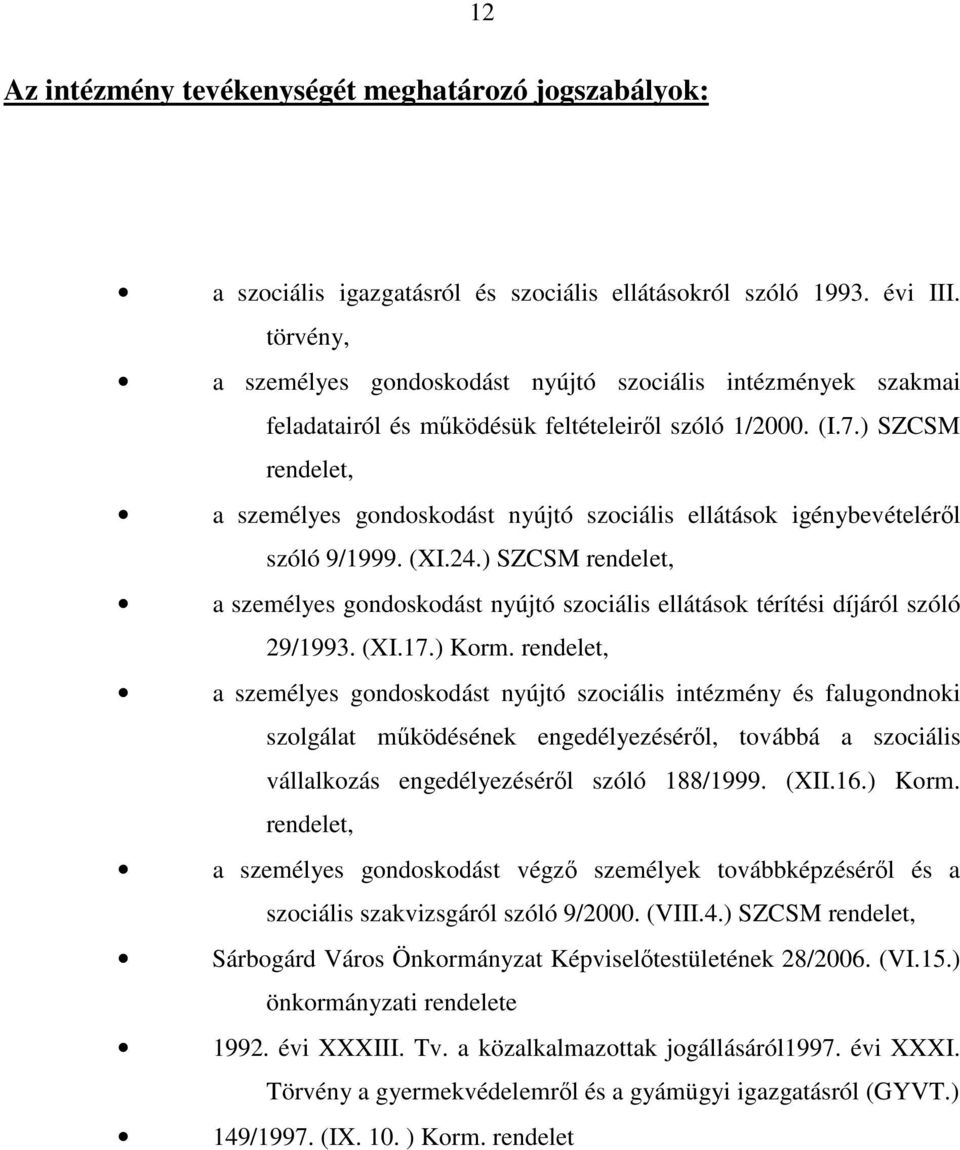 ) SZCSM rendelet, a személyes gondoskodást nyújtó szociális ellátások igénybevételéről szóló 9/1999. (XI.24.