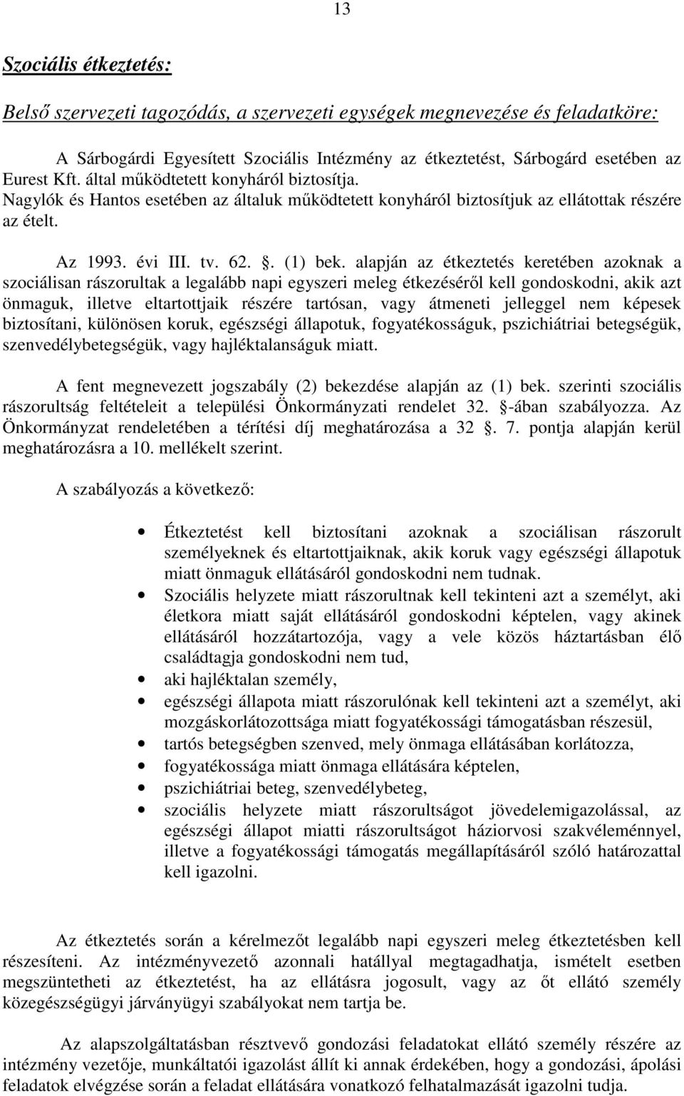 alapján az étkeztetés keretében azoknak a szociálisan rászorultak a legalább napi egyszeri meleg étkezéséről kell gondoskodni, akik azt önmaguk, illetve eltartottjaik részére tartósan, vagy átmeneti