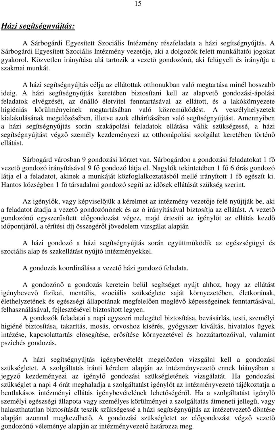 Közvetlen irányítása alá tartozik a vezető gondozónő, aki felügyeli és irányítja a szakmai munkát. A házi segítségnyújtás célja az ellátottak otthonukban való megtartása minél hosszabb ideig.