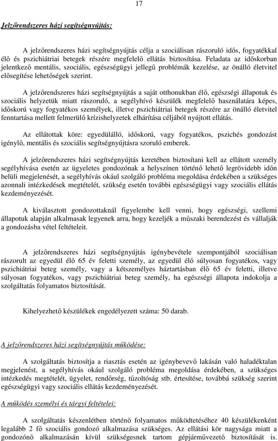 A jelzőrendszeres házi segítségnyújtás a saját otthonukban élő, egészségi állapotuk és szociális helyzetük miatt rászoruló, a segélyhívó készülék megfelelő használatára képes, időskorú vagy