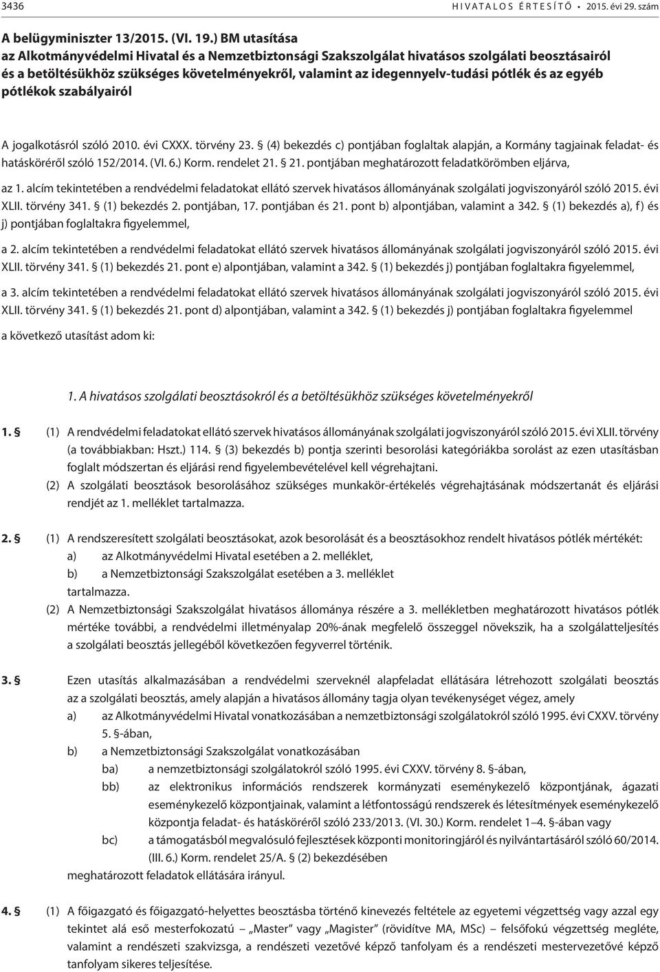 és az egyéb pótlékok szabályairól A jogalkotásról szóló 2010. évi CXXX. törvény 23. (4) bekezdés c) pontjában foglaltak alapján, a Kormány tagjainak feladat- és hatásköréről szóló 152/2014. (VI. 6.