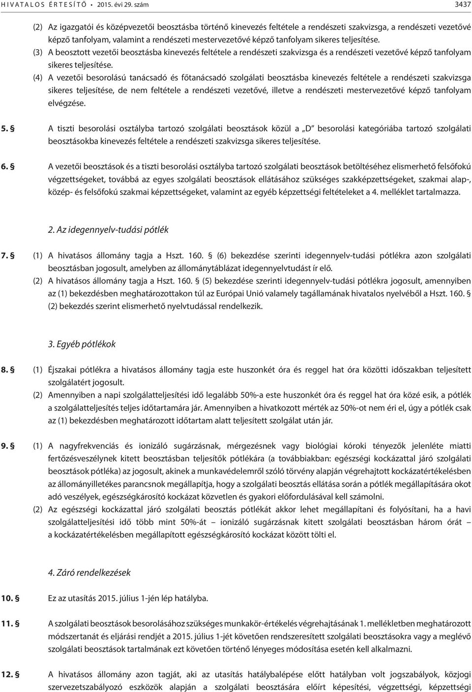 sikeres teljesítése. (3) A beosztott vezetői beosztásba kinevezés feltétele a rendészeti szakvizsga és a rendészeti vezetővé képző tanfolyam sikeres teljesítése.