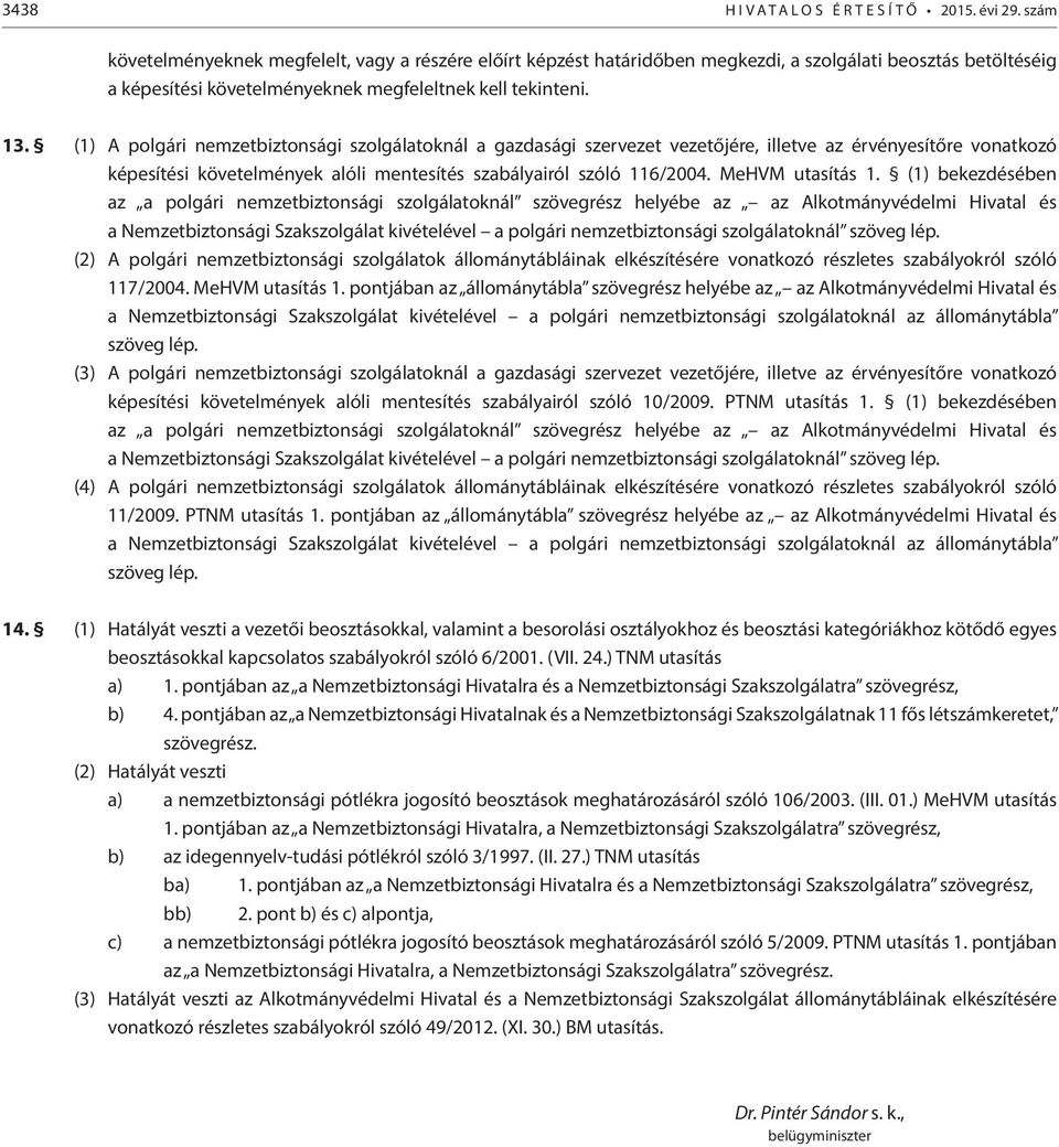 (1) A polgári nemzetbiztonsági szolgálatoknál a gazdasági szervezet vezetőjére, illetve az érvényesítőre vonatkozó képesítési követelmények alóli mentesítés szabályairól szóló 116/2004.