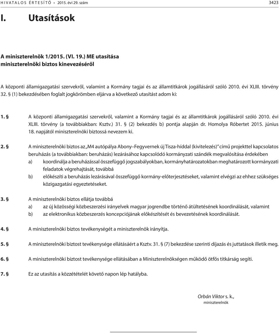 (1) bekezdésében foglalt jogkörömben eljárva a következő utasítást adom ki: 1. A központi államigazgatási szervekről, valamint a Kormány tagjai és az államtitkárok jogállásáról szóló 2010. évi XLIII.