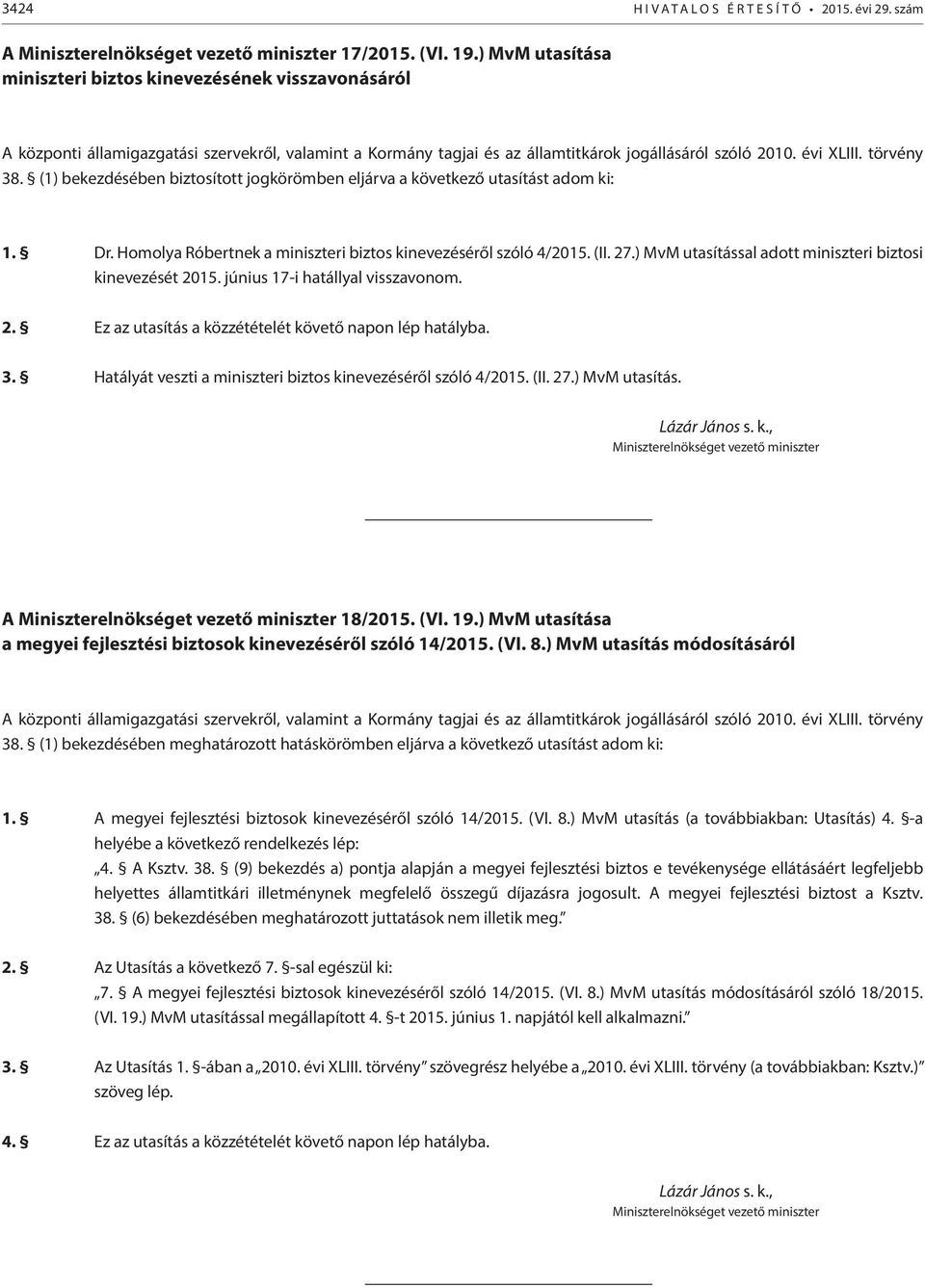 (1) bekezdésében biztosított jogkörömben eljárva a következő utasítást adom ki: 1. Dr. Homolya Róbertnek a miniszteri biztos kinevezéséről szóló 4/2015. (II. 27.