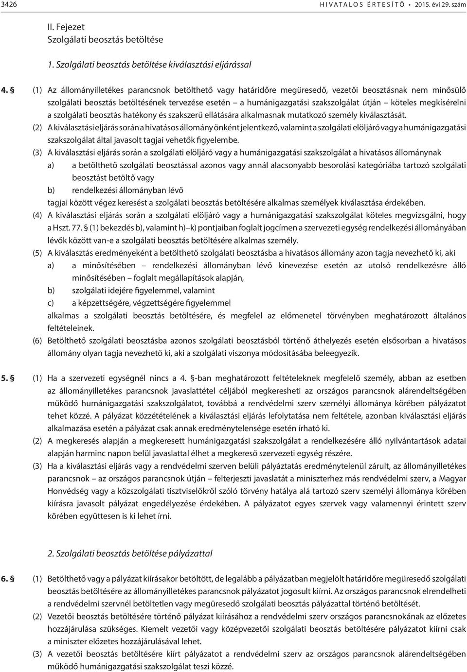 köteles megkísérelni a szolgálati beosztás hatékony és szakszerű ellátására alkalmasnak mutatkozó személy kiválasztását.