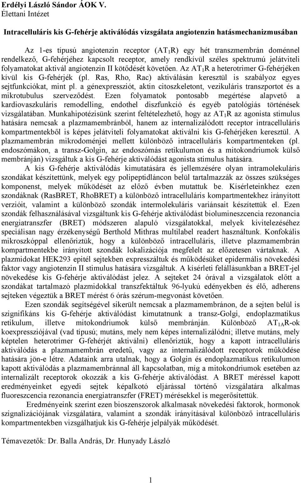 G-fehérjéhez kapcsolt receptor, amely rendkívül széles spektrumú jelátviteli folyamatokat aktivál angiotenzin II kötődését követően. Az AT 1 R a heterotrimer G-fehérjéken kívül kis G-fehérjék (pl.