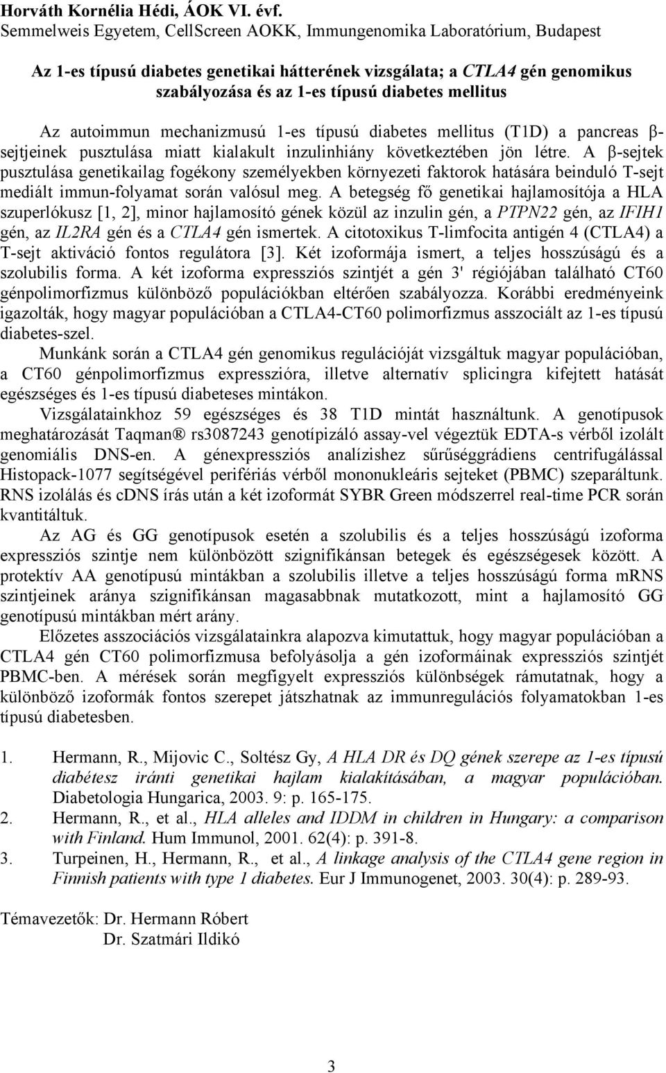 mellitus Az autoimmun mechanizmusú 1-es típusú diabetes mellitus (T1D) a pancreas β- sejtjeinek pusztulása miatt kialakult inzulinhiány következtében jön létre.