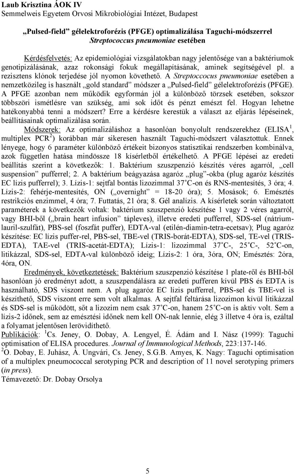 a rezisztens klónok terjedése jól nyomon követhető. A Streptoccocus pneumoniae esetében a nemzetközileg is használt gold standard módszer a Pulsed-field gélelektroforézis (PFGE).