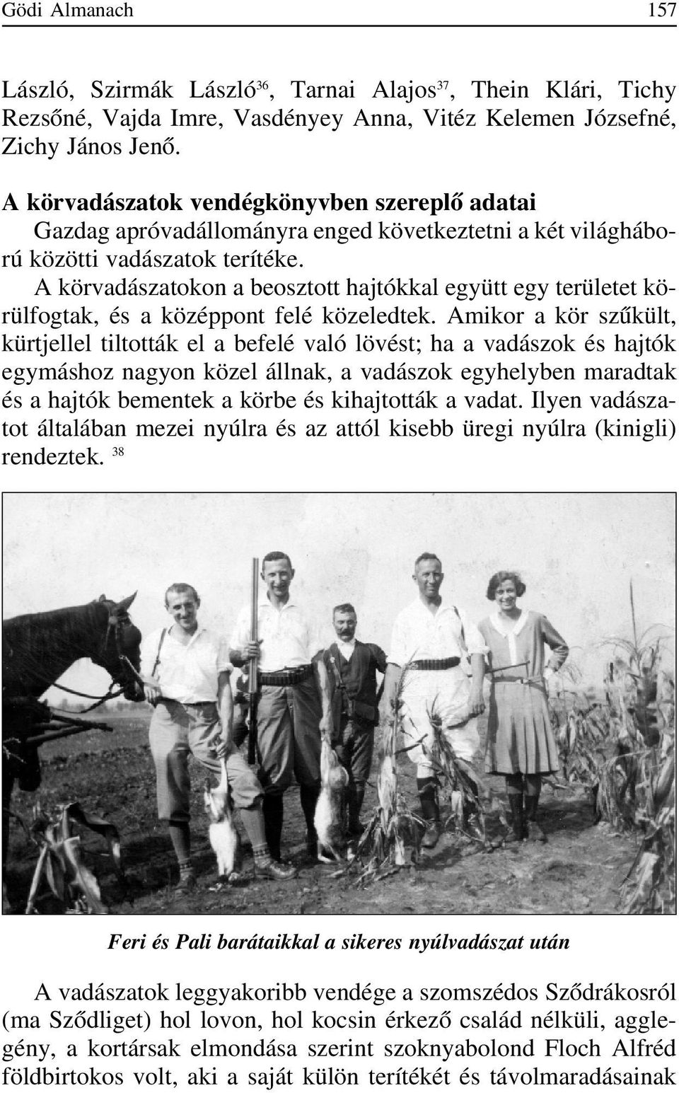 A körvadászatokon a beosztott hajtókkal együtt egy területet körülfogtak, és a középpont felé közeledtek.