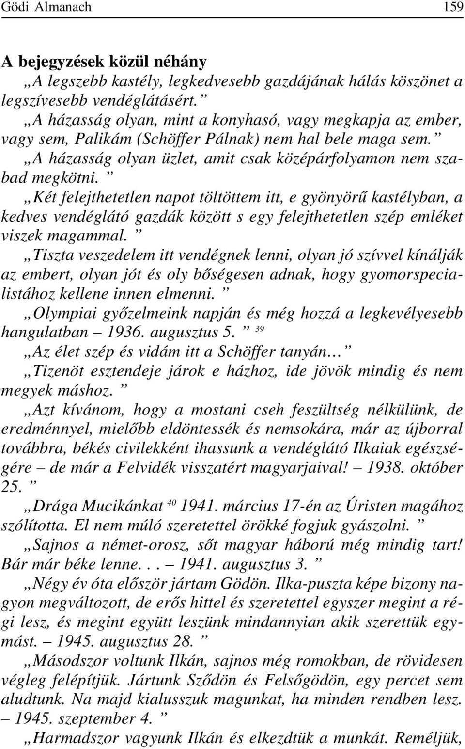 Két felejthetetlen napot töltöttem itt, e gyönyörû kastélyban, a kedves vendéglátó gazdák között s egy felejthetetlen szép emléket viszek magammal.