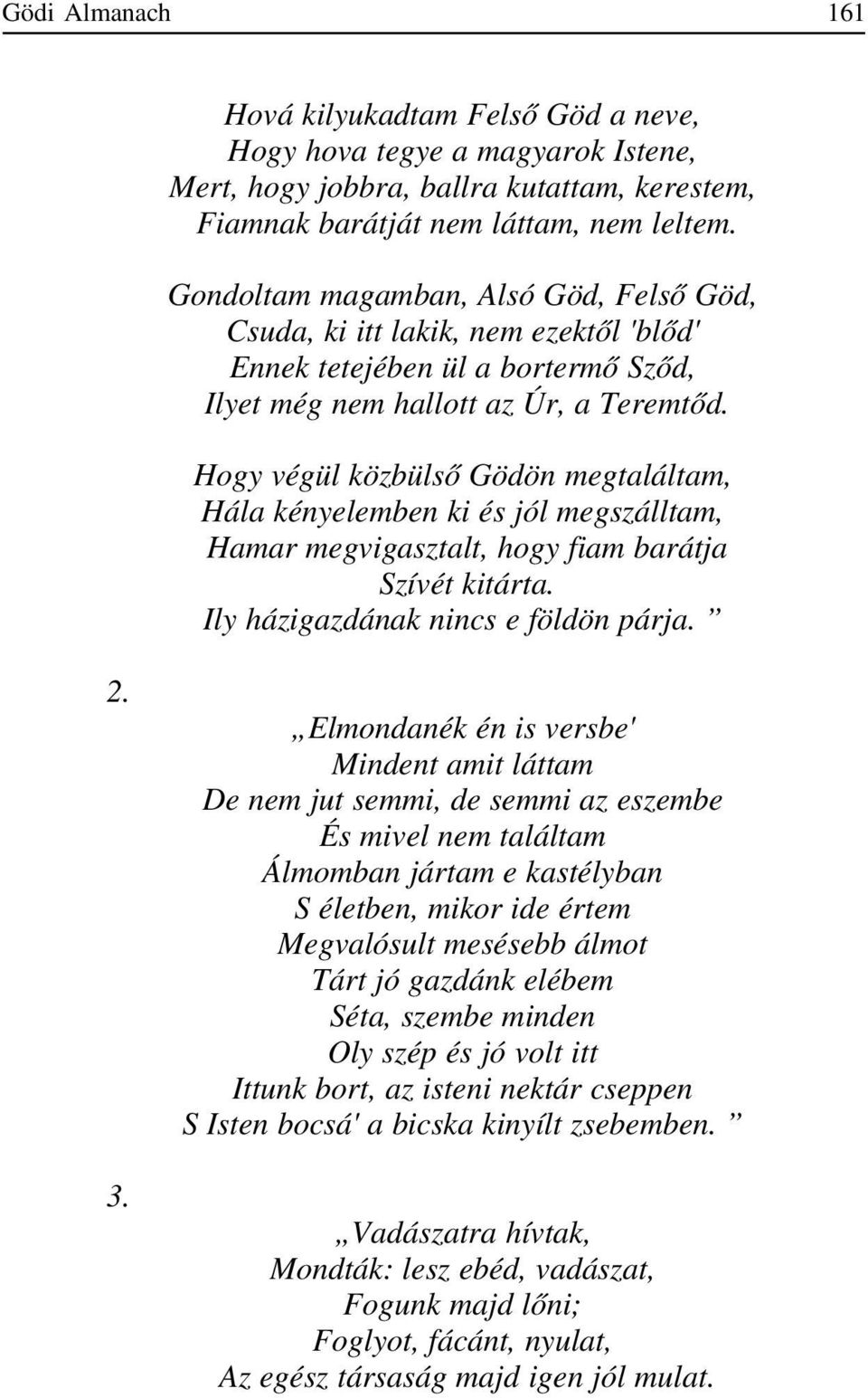 Hogy végül közbülsõ Gödön megtaláltam, Hála kényelemben ki és jól megszálltam, Hamar megvigasztalt, hogy fiam barátja Szívét kitárta. Ily házigazdának nincs e földön párja. 2. 3.