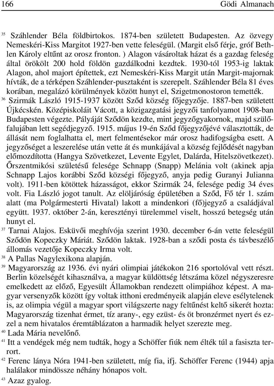 1930-tól 1953-ig laktak Alagon, ahol majort építettek, ezt Nemeskéri-Kiss Margit után Margit-majornak hívták, de a térképen Száhlender-pusztaként is szerepelt.