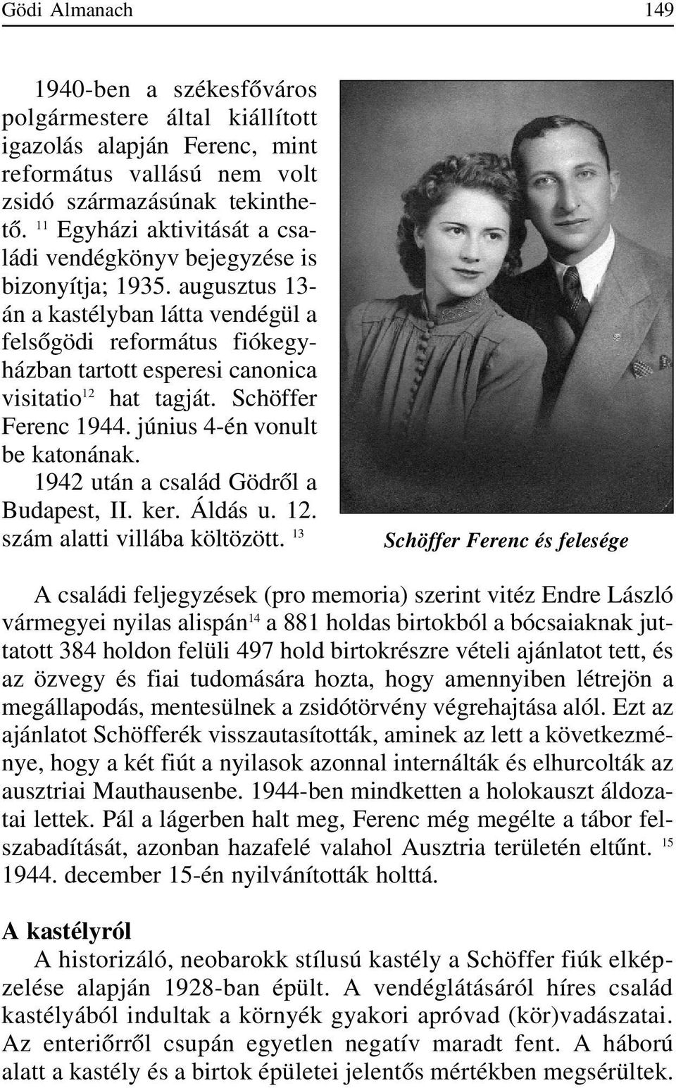 augusztus 13- án a kastélyban látta vendégül a felsõgödi református fiókegyházban tartott esperesi canonica visitatio 12 hat tagját. Schöffer Ferenc 1944. június 4-én vonult be katonának.