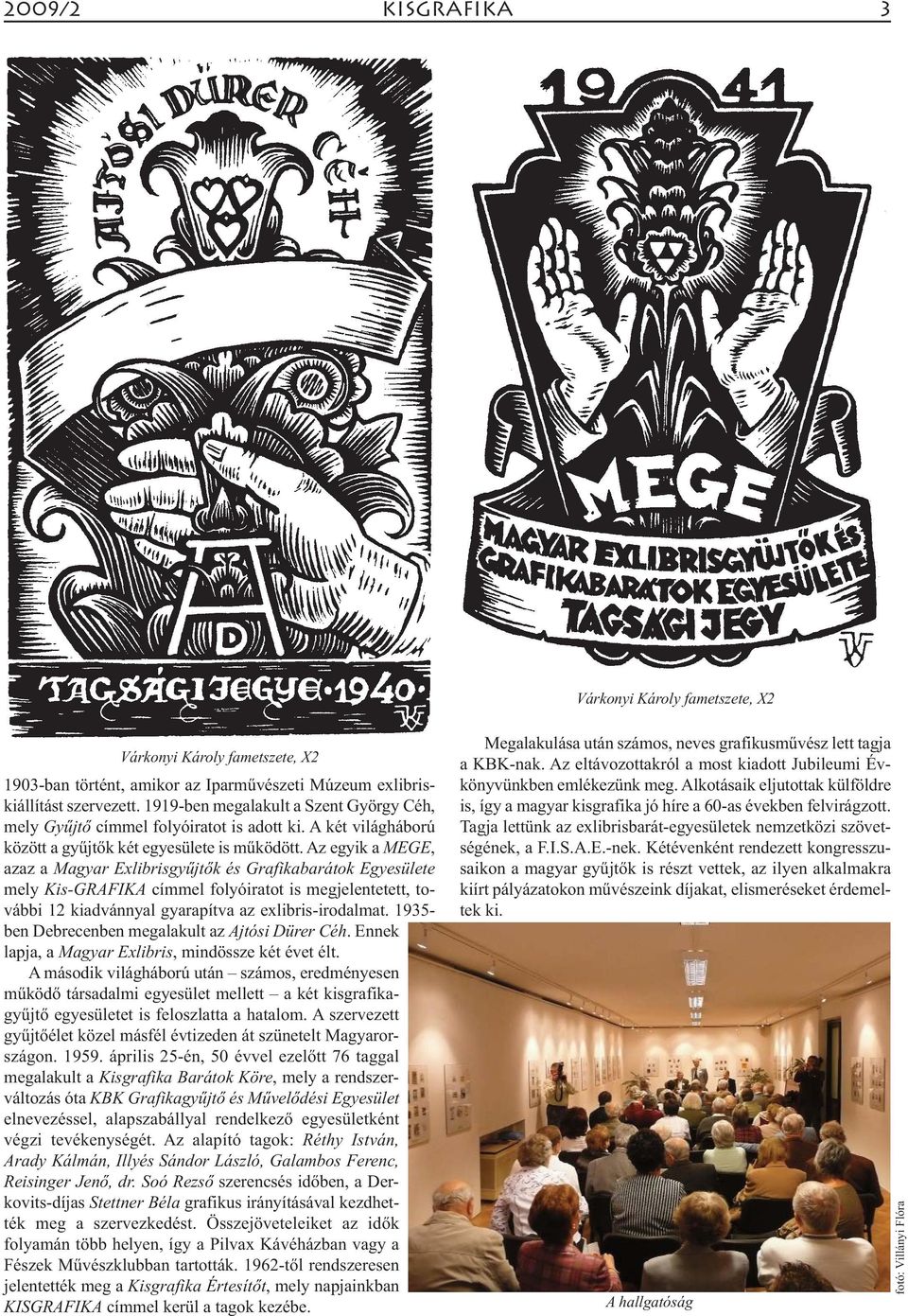 Az egyik a MEGE, azaz a Magyar Exlibrisgyűjtők és Grafikabarátok Egyesülete mely Kis-GRAFIKA címmel folyóiratot is megjelentetett, további 12 kiadvánnyal gyarapítva az exlibris-irodalmat.