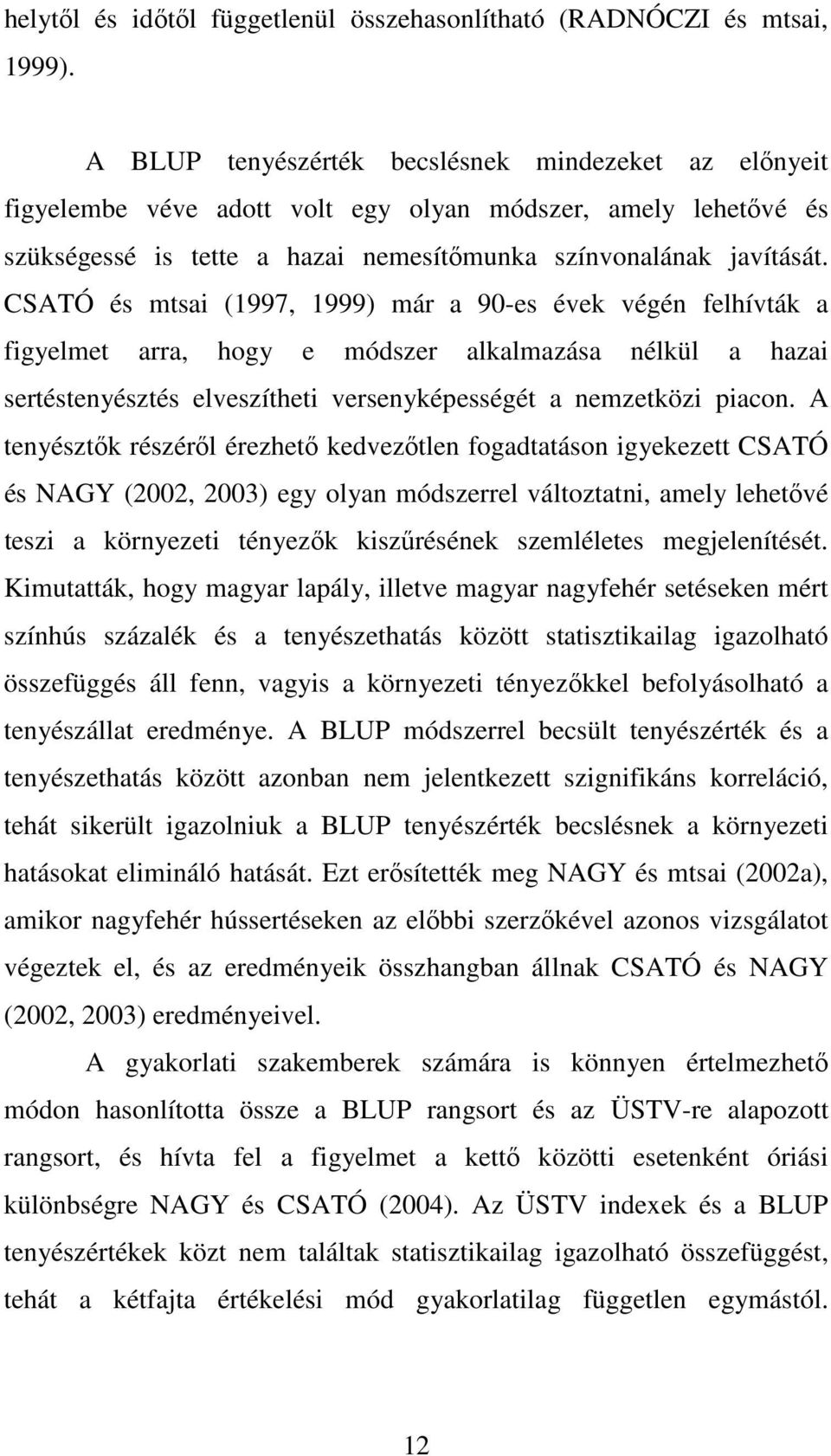 CSATÓ és mtsai (1997, 1999) már a 90-es évek végén felhívták a figyelmet arra, hogy e módszer alkalmazása nélkül a hazai sertéstenyésztés elveszítheti versenyképességét a nemzetközi piacon.