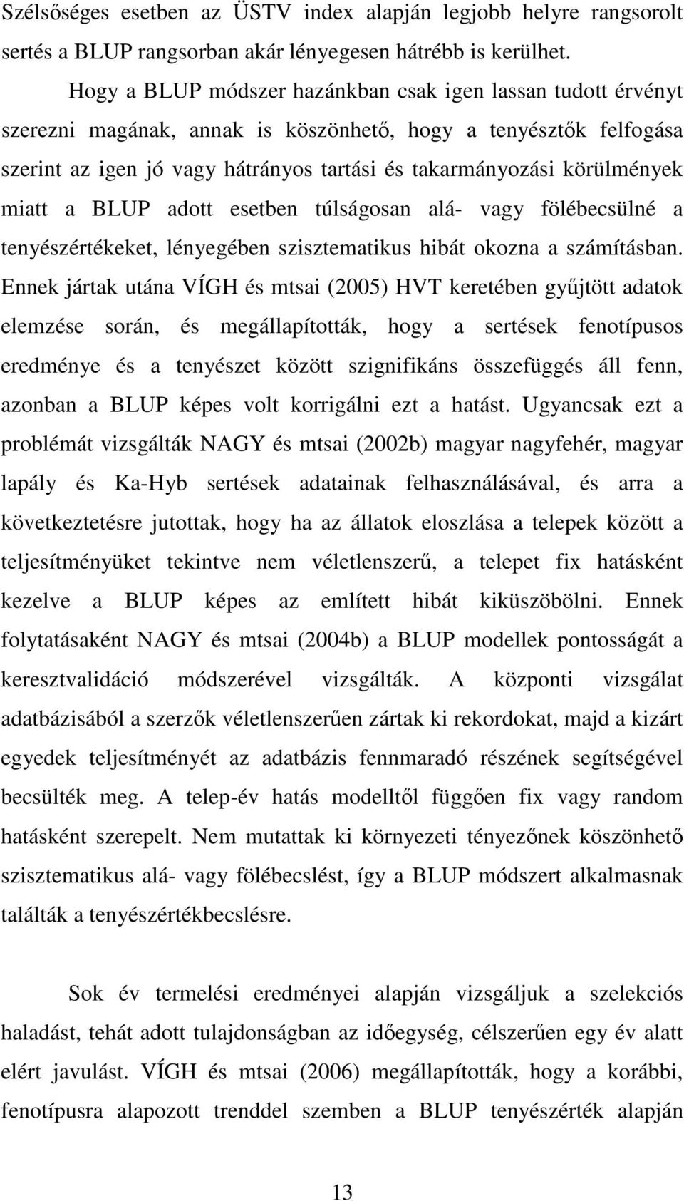 körülmények miatt a BLUP adott esetben túlságosan alá- vagy fölébecsülné a tenyészértékeket, lényegében szisztematikus hibát okozna a számításban.