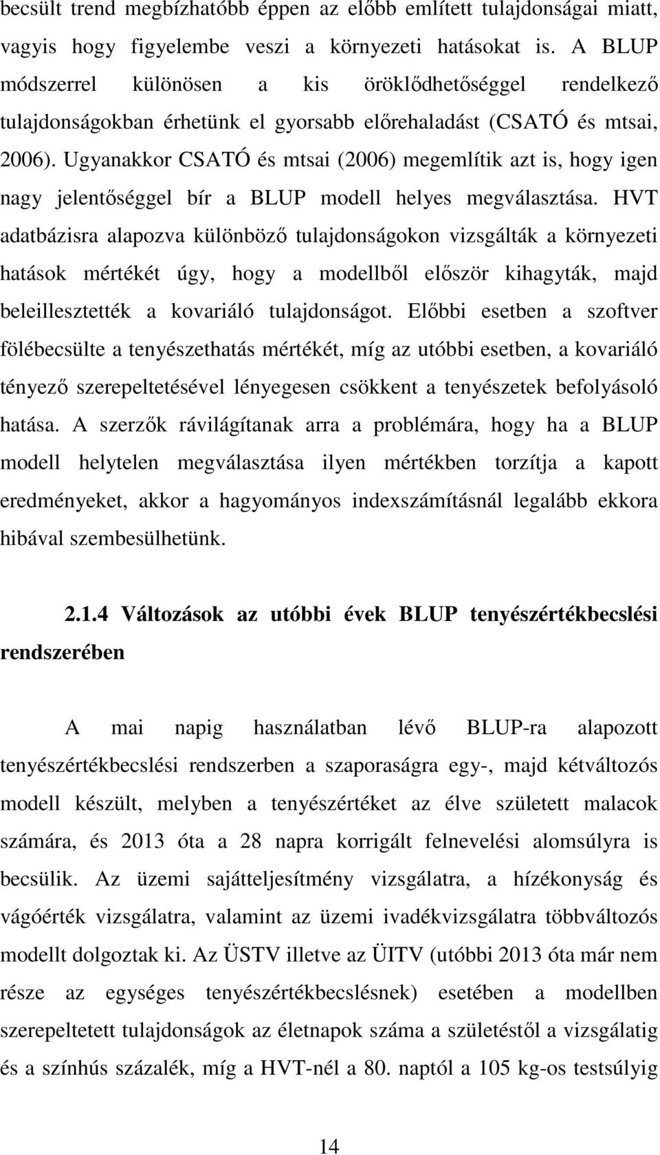 Ugyanakkor CSATÓ és mtsai (2006) megemlítik azt is, hogy igen nagy jelentőséggel bír a BLUP modell helyes megválasztása.